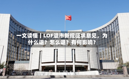 一文读懂｜LOF退市新规征求意见	，为什么退？怎么退？有何影响？-第3张图片