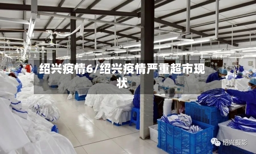 绍兴疫情6/绍兴疫情严重超市现状