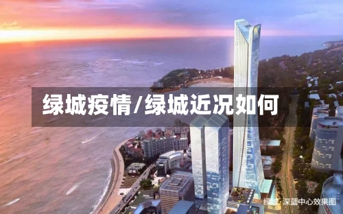 绿城疫情/绿城近况如何