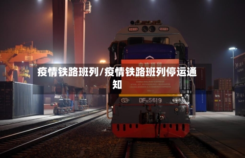 疫情铁路班列/疫情铁路班列停运通知-第2张图片