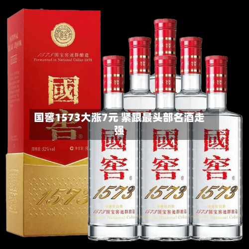 国窖1573大涨7元 紧跟最头部名酒走强