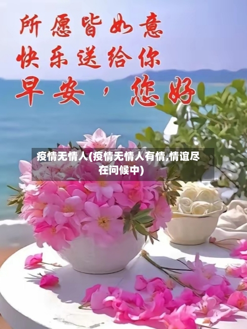 疫情无情人(疫情无情人有情,情谊尽在问候中)-第1张图片