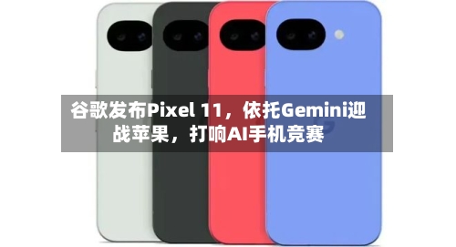 谷歌发布Pixel 11	，依托Gemini迎战苹果，打响AI手机竞赛-第3张图片