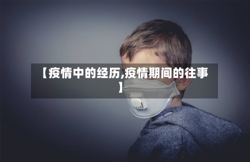 【疫情中的经历,疫情期间的往事】