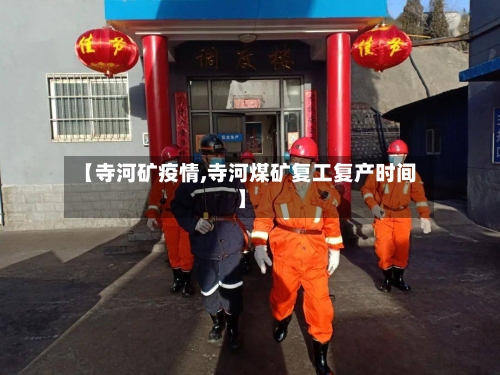 【寺河矿疫情,寺河煤矿复工复产时间】
