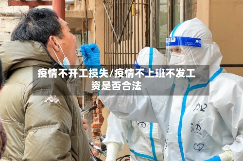 疫情不开工损失/疫情不上班不发工资是否合法