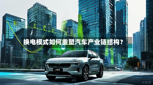 换电模式如何重塑汽车产业链结构？