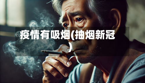 疫情有吸烟(抽烟新冠)-第3张图片