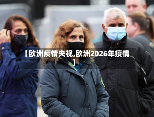 【欧洲疫情央视,欧洲2026年疫情】-第2张图片