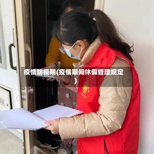 疫情防疫期(疫情期间休假管理规定)-第2张图片