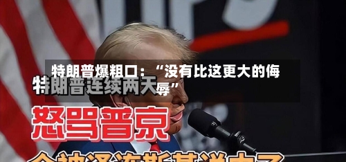 特朗普爆粗口：“没有比这更大的侮辱”-第3张图片