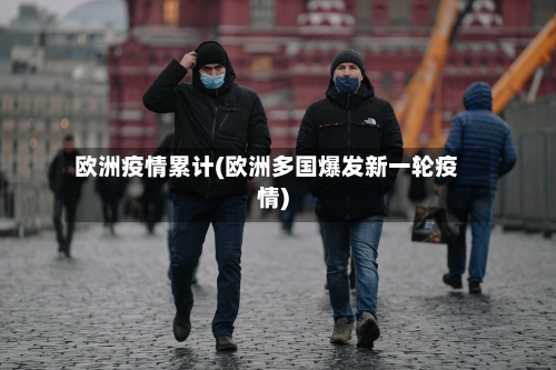欧洲疫情累计(欧洲多国爆发新一轮疫情)-第3张图片