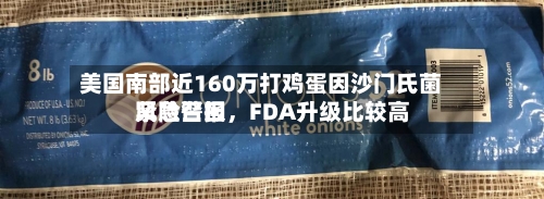 美国南部近160万打鸡蛋因沙门氏菌紧急召回	，FDA升级比较高风险警报-第3张图片
