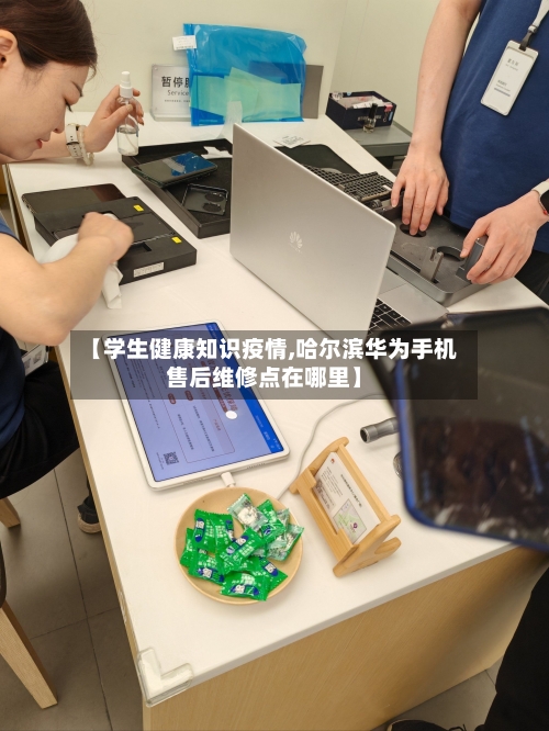 【学生健康知识疫情,哈尔滨华为手机售后维修点在哪里】-第3张图片