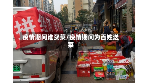 疫情期间谁买菜/疫情期间为百姓送菜