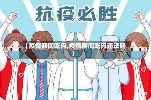 【疫情期间吃肉,疫情期间吃肉违法吗】-第2张图片