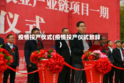 疫情投产仪式(疫情投产仪式致辞)-第2张图片