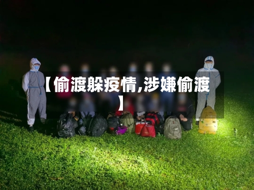 【偷渡躲疫情,涉嫌偷渡】