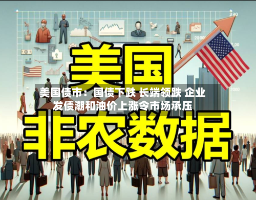 美国债市：国债下跌 长端领跌 企业发债潮和油价上涨令市场承压-第3张图片
