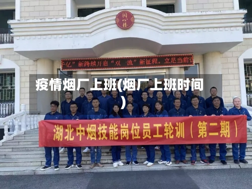 疫情烟厂上班(烟厂上班时间)-第3张图片