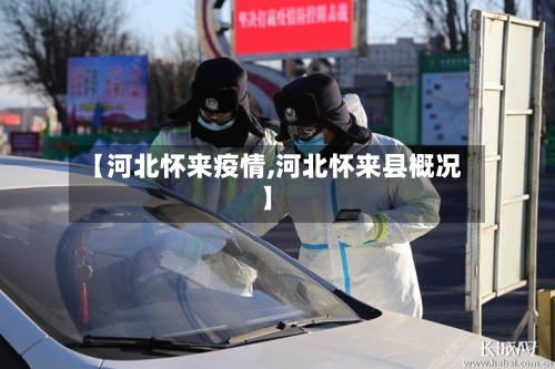 【河北怀来疫情,河北怀来县概况】