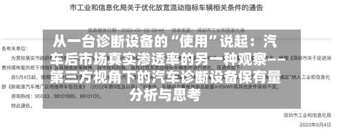从一台诊断设备的“使用	”说起：汽车后市场真实渗透率的另一种观察――第三方视角下的汽车诊断设备保有量分析与思考-第3张图片
