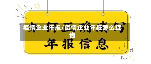 疫情企业年报/疫情企业年报怎么查询-第3张图片