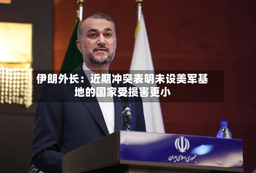 伊朗外长：近期冲突表明未设美军基地的国家受损害更小