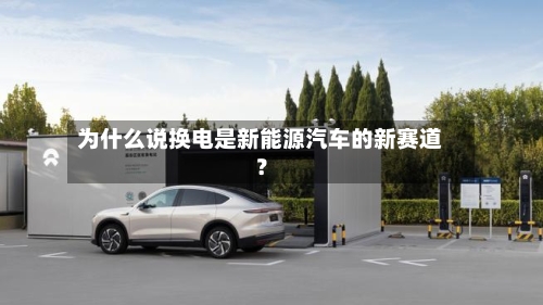 为什么说换电是新能源汽车的新赛道？-第2张图片