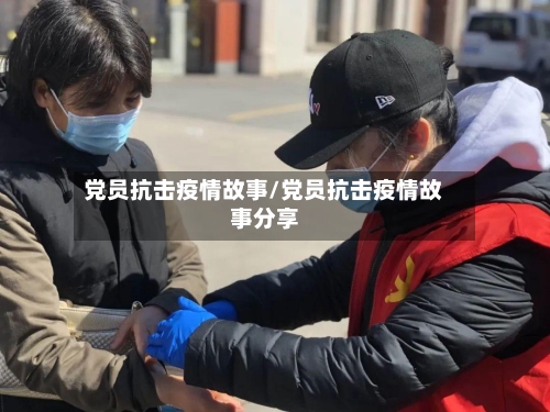 党员抗击疫情故事/党员抗击疫情故事分享