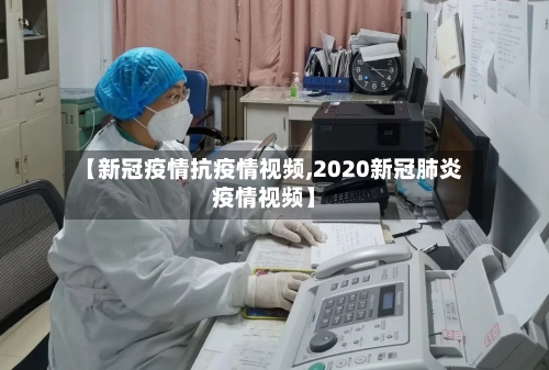 【新冠疫情抗疫情视频,2020新冠肺炎疫情视频】