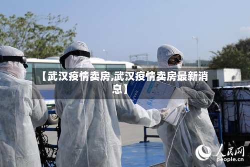 【武汉疫情卖房,武汉疫情卖房最新消息】-第3张图片
