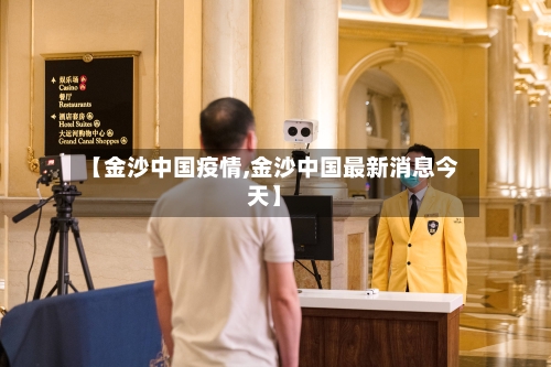 【金沙中国疫情,金沙中国最新消息今天】-第2张图片