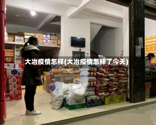 大冶疫情怎样(大冶疫情怎样了今天)-第3张图片