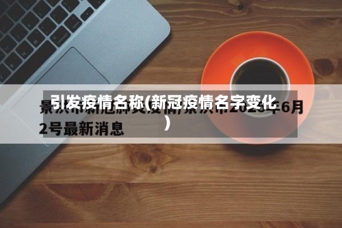 引发疫情名称(新冠疫情名字变化)-第2张图片