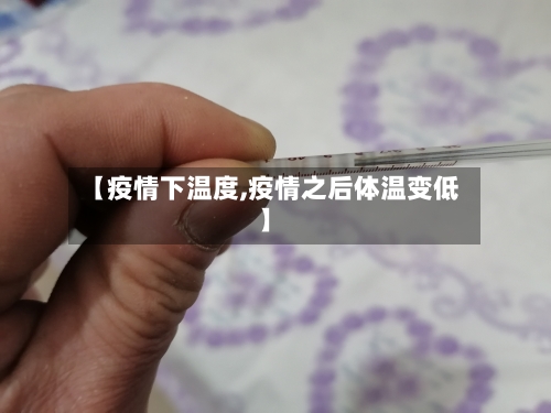 【疫情下温度,疫情之后体温变低】-第2张图片