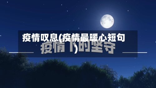 疫情叹息(疫情最暖心短句)-第2张图片