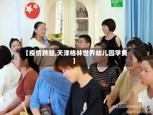 【疫情跨越,天津格林世界幼儿园学费】