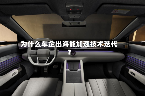 为什么车企出海能加速技术迭代?-第2张图片