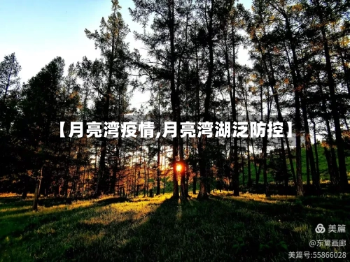 【月亮湾疫情,月亮湾湖泛防控】