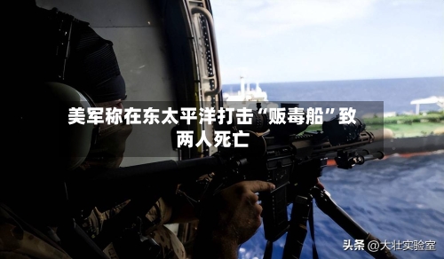 美军称在东太平洋打击“贩毒船”致两人死亡-第2张图片