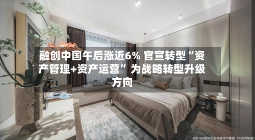 融创中国午后涨近6% 官宣转型“资产管理+资产运营” 为战略转型升级方向