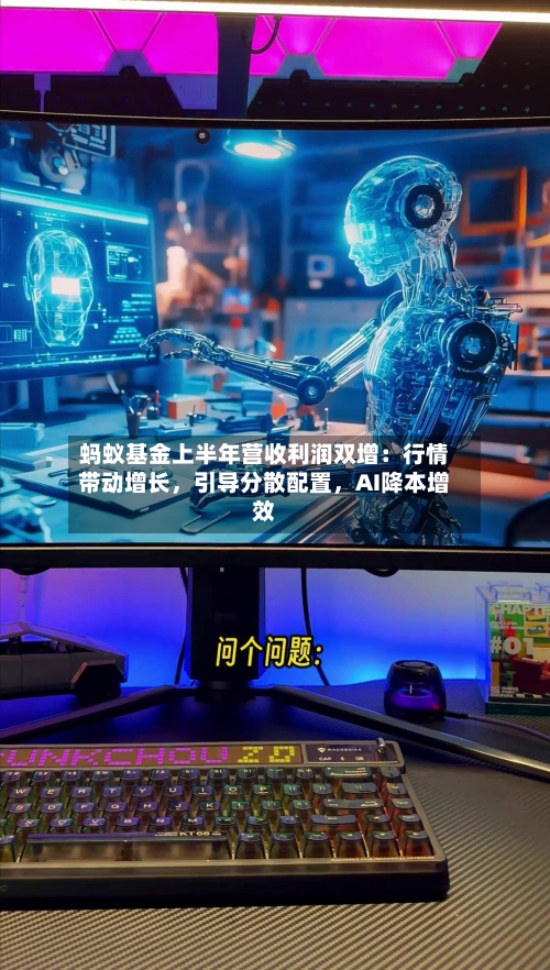 蚂蚁基金上半年营收利润双增：行情带动增长	，引导分散配置，AI降本增效-第2张图片