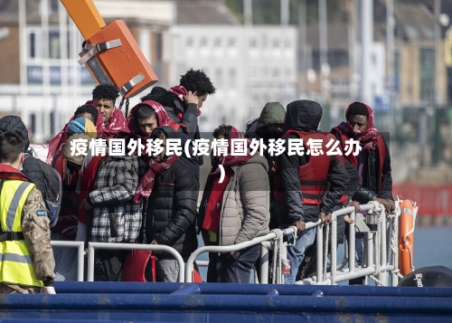 疫情国外移民(疫情国外移民怎么办)-第3张图片