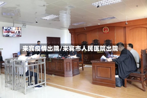 来宾疫情出院/来宾市人民医院出院-第2张图片