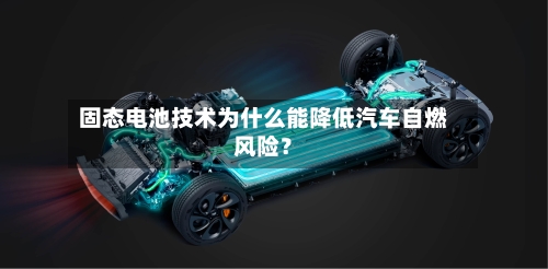 固态电池技术为什么能降低汽车自燃风险？-第2张图片
