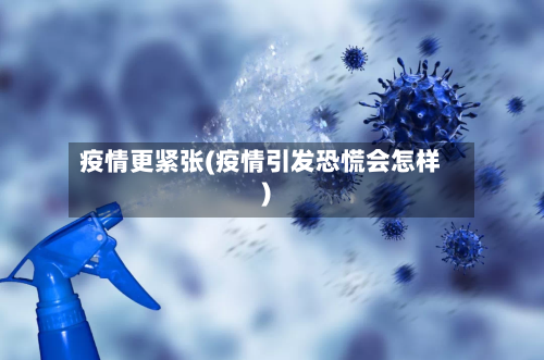 疫情更紧张(疫情引发恐慌会怎样)-第3张图片