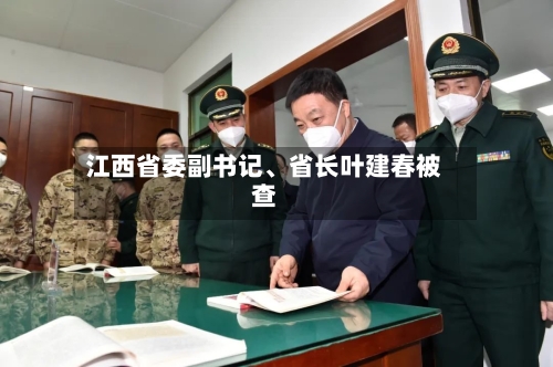 江西省委副书记、省长叶建春被查