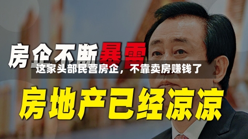 这家头部民营房企，不靠卖房赚钱了-第2张图片