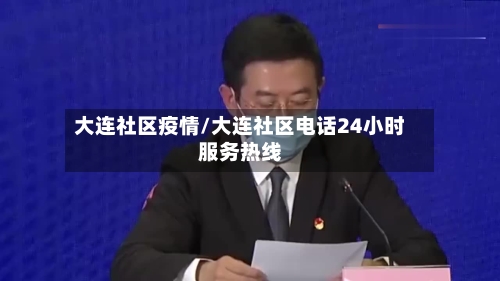 大连社区疫情/大连社区电话24小时服务热线